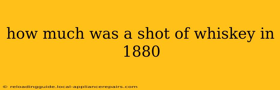 how much was a shot of whiskey in 1880