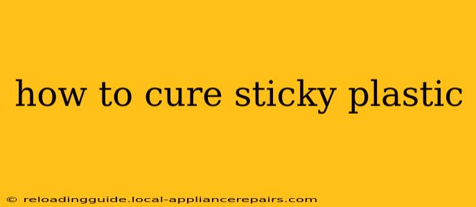 how to cure sticky plastic