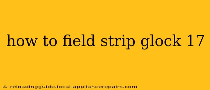 how to field strip glock 17