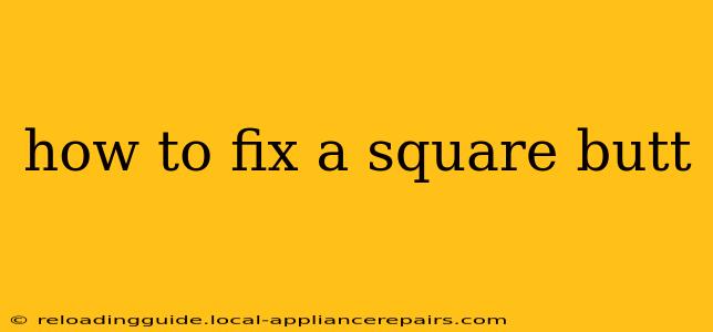 how to fix a square butt