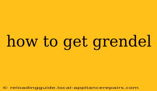 how to get grendel