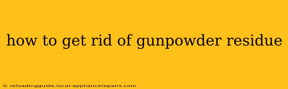 how to get rid of gunpowder residue