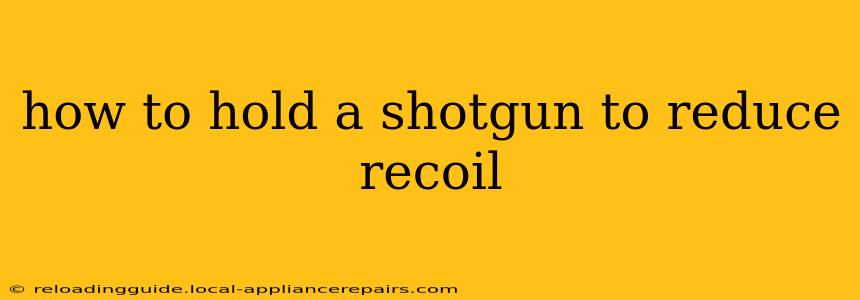 how to hold a shotgun to reduce recoil