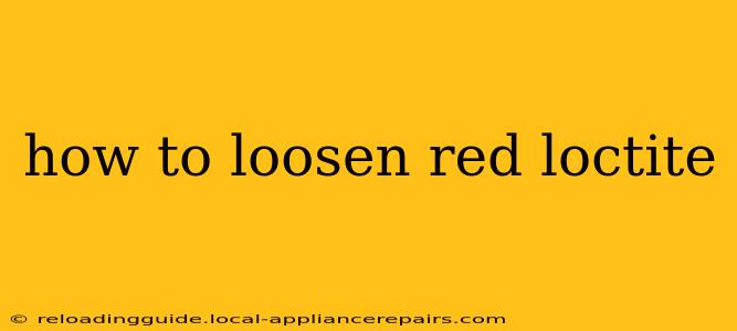 how to loosen red loctite