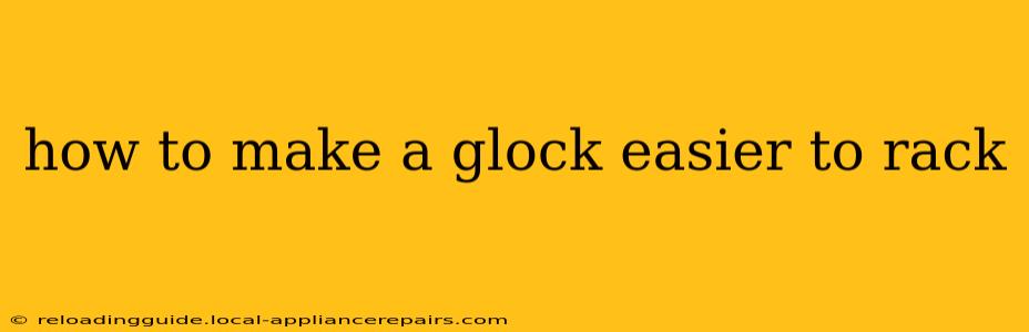 how to make a glock easier to rack