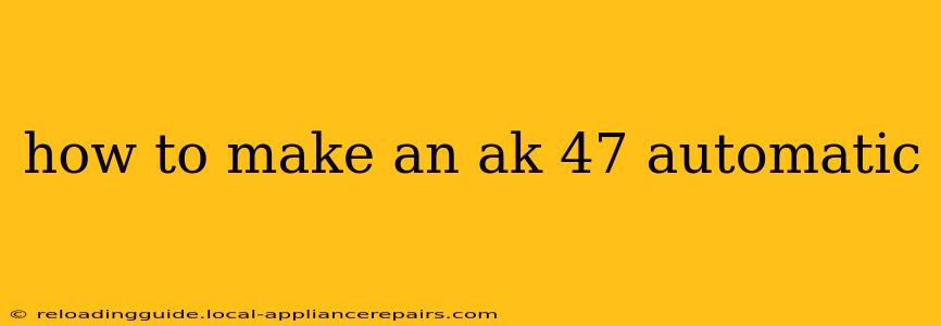 how to make an ak 47 automatic