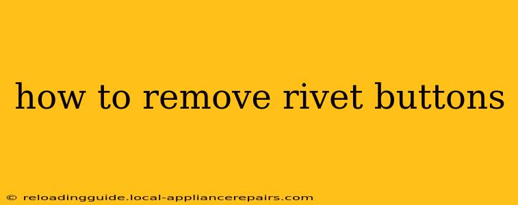 how to remove rivet buttons