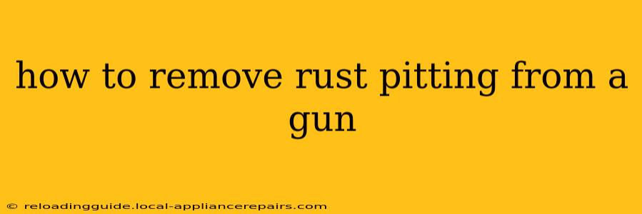 how to remove rust pitting from a gun