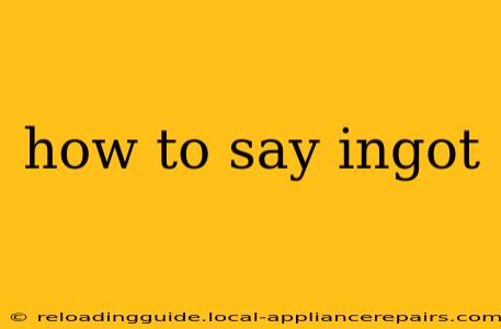 how to say ingot