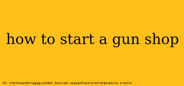 how to start a gun shop