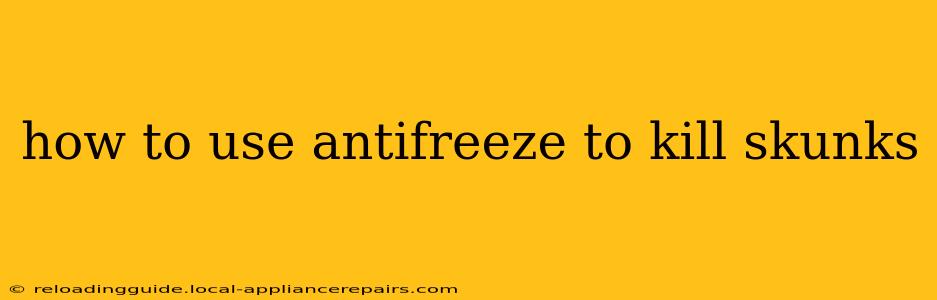 how to use antifreeze to kill skunks