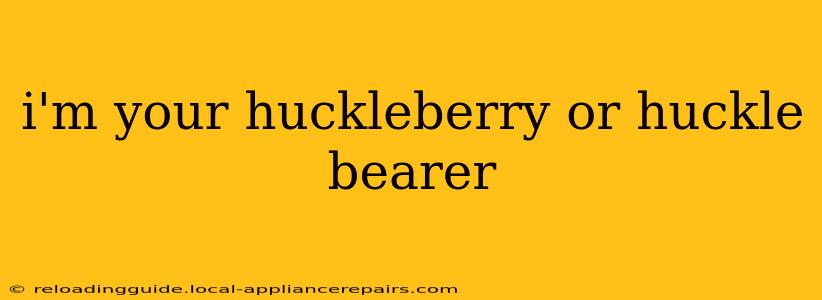 i'm your huckleberry or huckle bearer