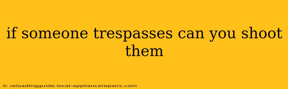 if someone trespasses can you shoot them