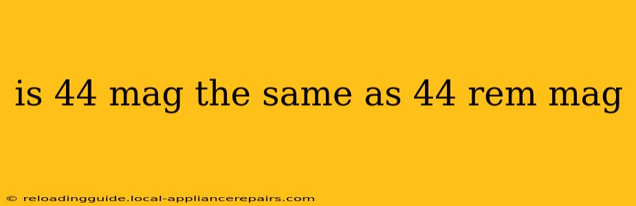 is 44 mag the same as 44 rem mag