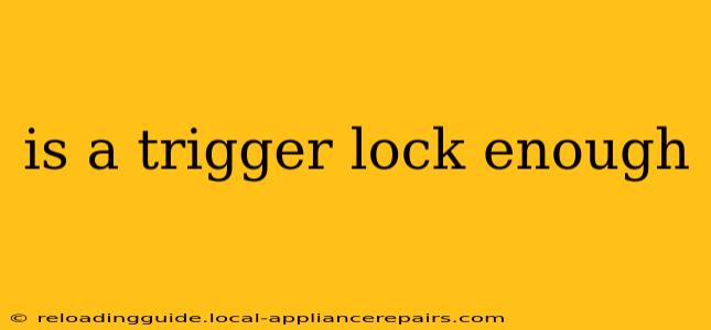 is a trigger lock enough