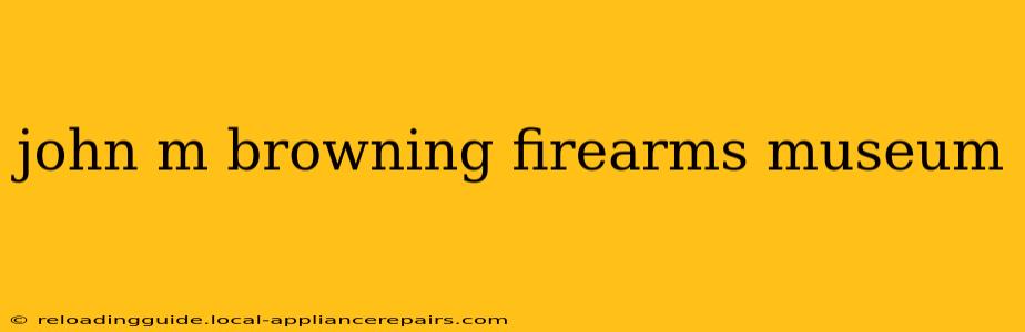 john m browning firearms museum