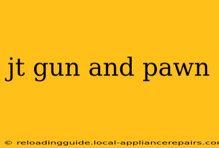 jt gun and pawn