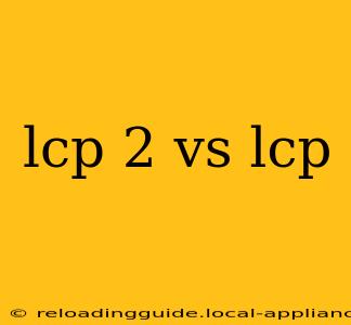 lcp 2 vs lcp