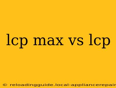 lcp max vs lcp