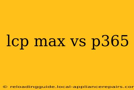 lcp max vs p365