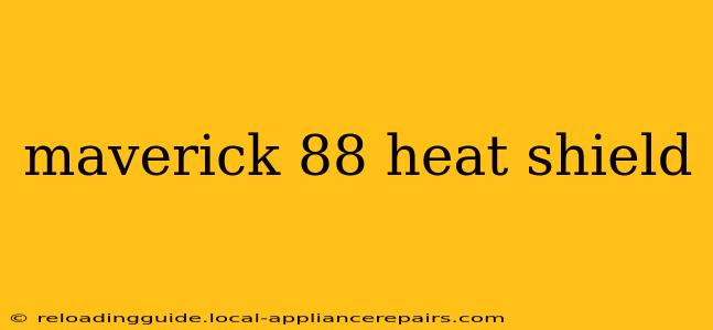 maverick 88 heat shield