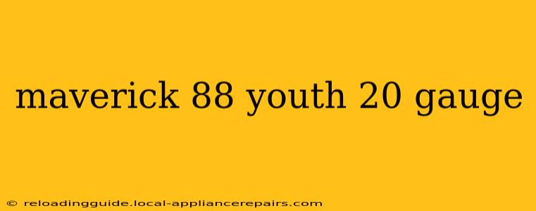 maverick 88 youth 20 gauge