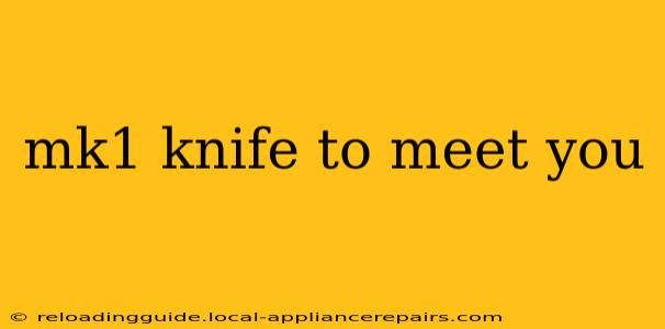 mk1 knife to meet you