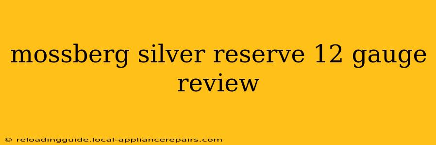 mossberg silver reserve 12 gauge review