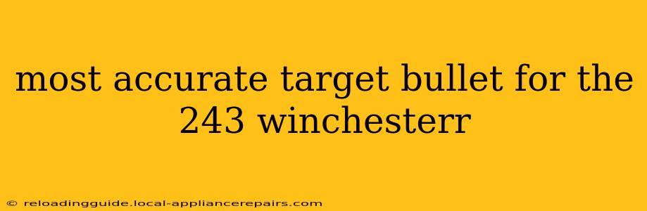 most accurate target bullet for the 243 winchesterr