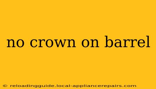 no crown on barrel