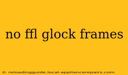 no ffl glock frames