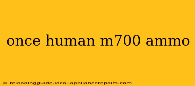 once human m700 ammo