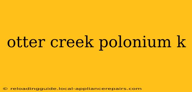 otter creek polonium k