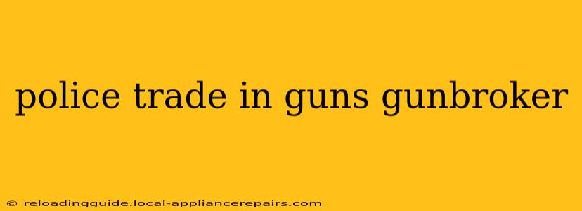 police trade in guns gunbroker