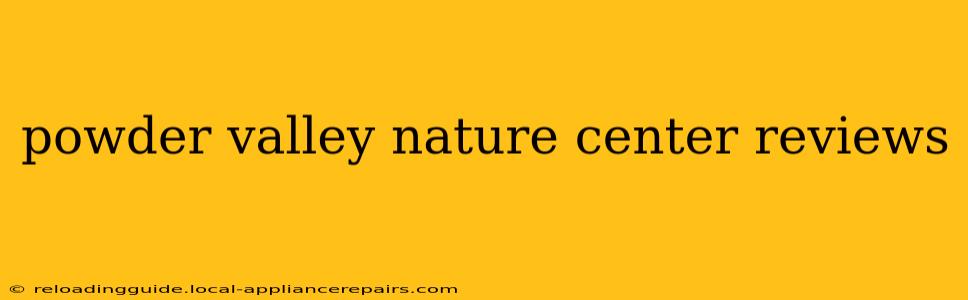 powder valley nature center reviews