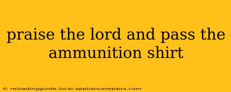 praise the lord and pass the ammunition shirt