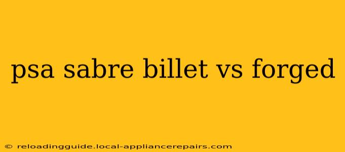 psa sabre billet vs forged