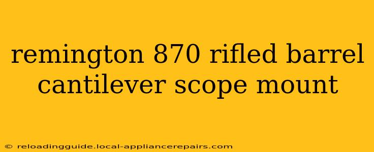 remington 870 rifled barrel cantilever scope mount