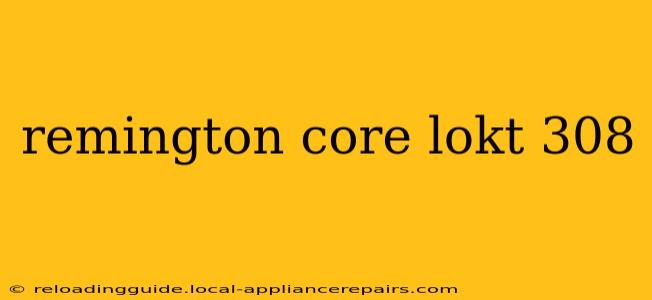 remington core lokt 308