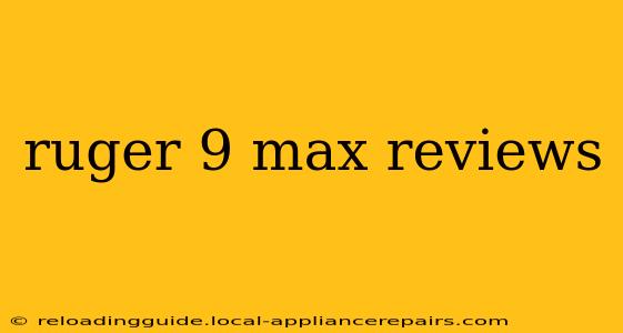 ruger 9 max reviews