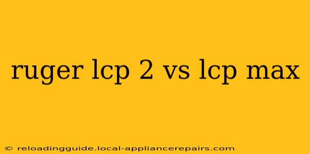 ruger lcp 2 vs lcp max