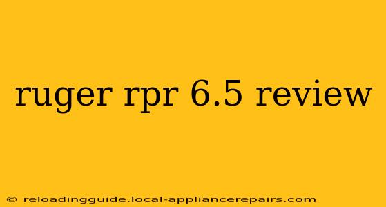 ruger rpr 6.5 review