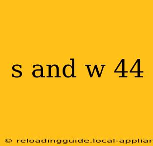 s and w 44