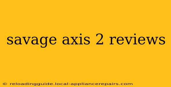 savage axis 2 reviews