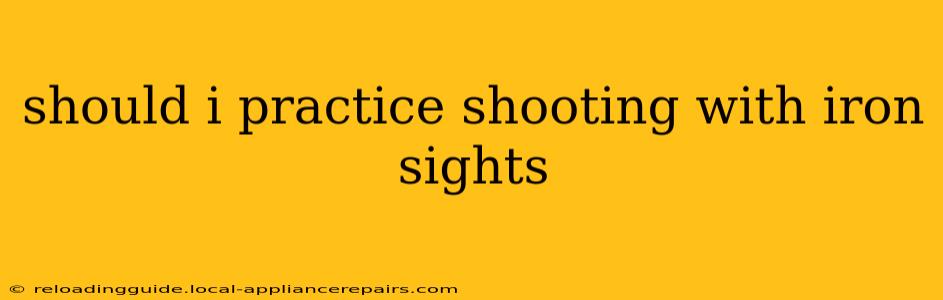 should i practice shooting with iron sights