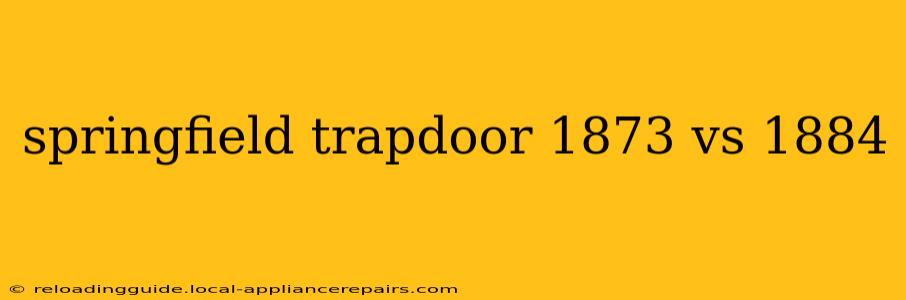 springfield trapdoor 1873 vs 1884