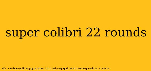 super colibri 22 rounds