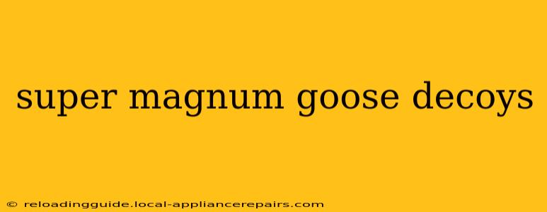 super magnum goose decoys