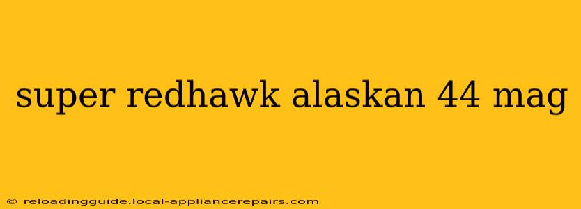 super redhawk alaskan 44 mag