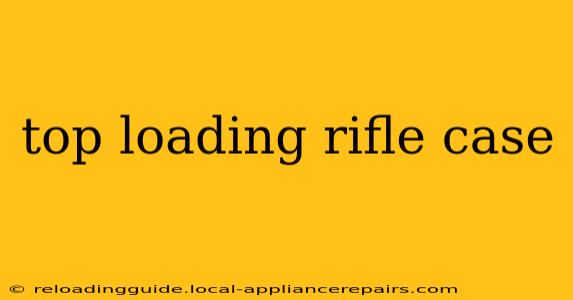 top loading rifle case